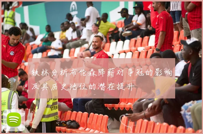 铁林分析布伦森降薪对争冠的影响及其历史地位的潜在提升